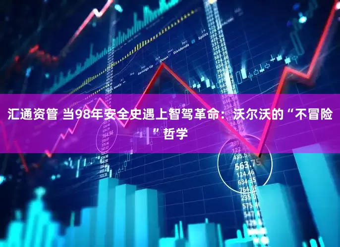 汇通资管 当98年安全史遇上智驾革命：沃尔沃的“不冒险”哲学