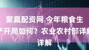 聚赢配资网 今年粮食生产开局如何？农业农村部详解